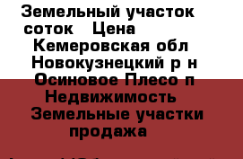 Земельный участок 15 соток › Цена ­ 100 000 - Кемеровская обл., Новокузнецкий р-н, Осиновое Плесо п. Недвижимость » Земельные участки продажа   